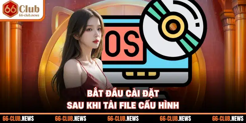 Bắt đầu cài đặt sau khi tải file cấu hình