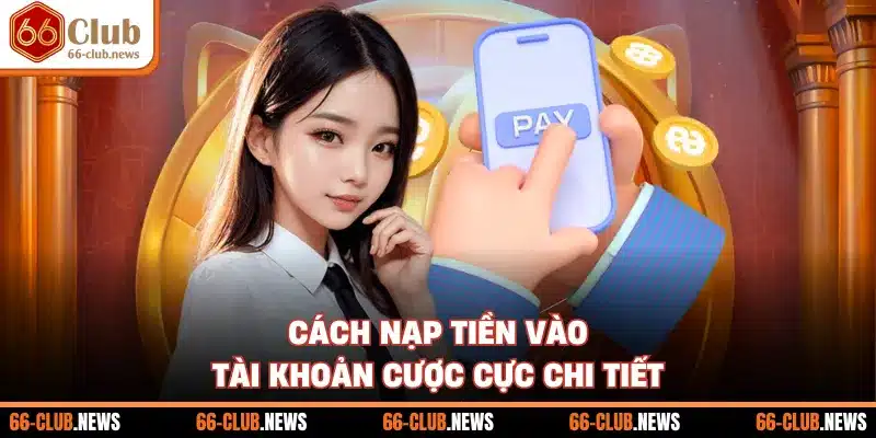 Cách nạp tiền vào tài khoản cược cực chi tiết 