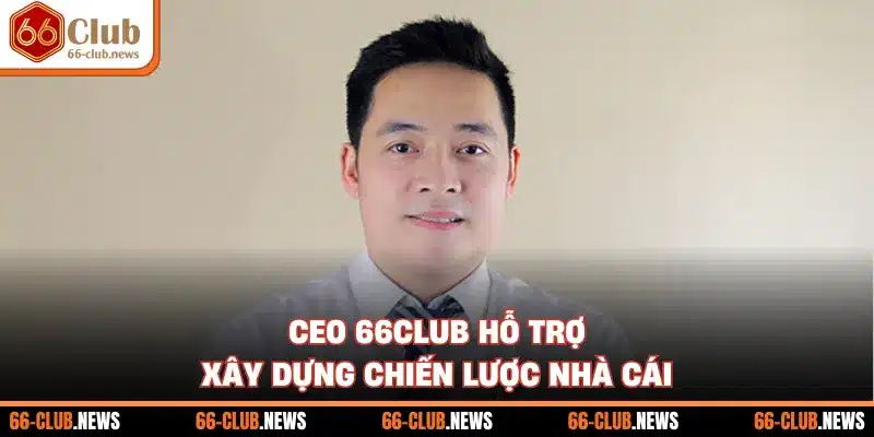 CEO 66Club hỗ trợ xây dựng chiến lược nhà cái