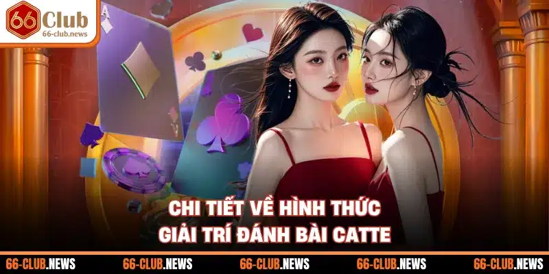 Chi tiết về hình thức giải trí đánh bài catte