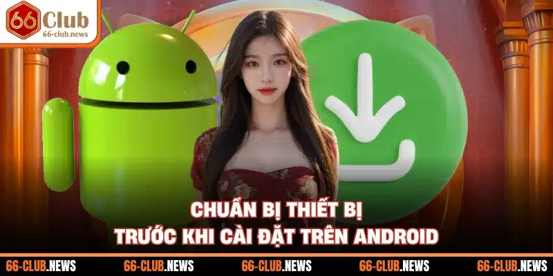 Chuẩn bị thiết bị trước khi cài đặt trên Android