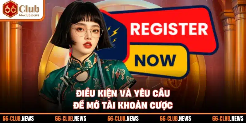 Điều kiện và yêu cầu để mở tài khoản cược