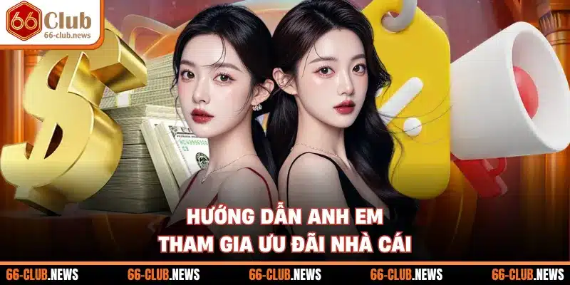 Hướng dẫn anh em tham gia ưu đãi nhà cái