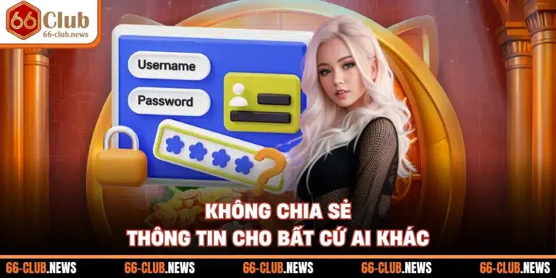 Không chia sẻ thông tin cho bất cứ ai khác