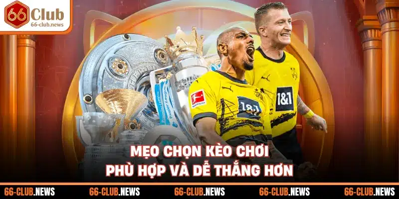 Mẹo chọn kèo chơi phù hợp và dễ thắng hơn