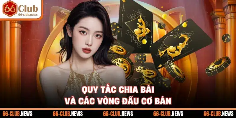 Quy tắc chia bài và các vòng đấu cơ bản