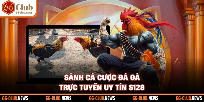 Sảnh cá cược đá gà trực tuyến uy tín S128