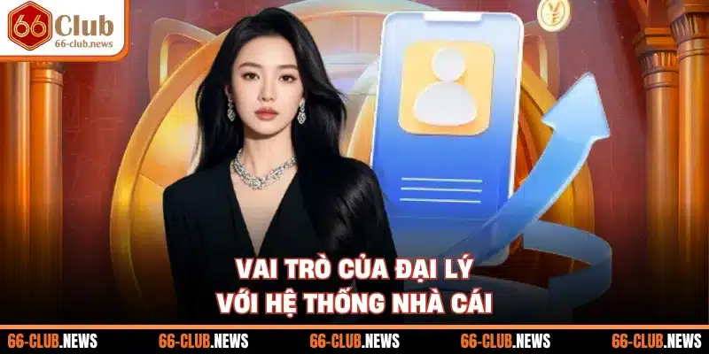 Vai trò của đại lý với hệ thống nhà cái