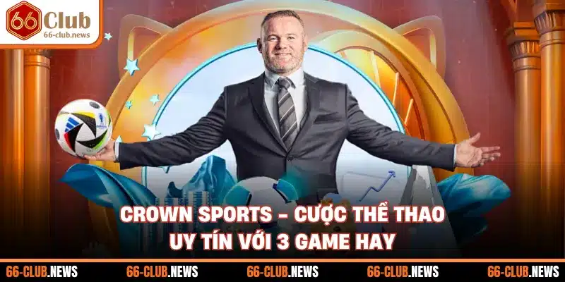 Crown Sports - Cược Thể Thao Uy Tín Với 3 Game Hay